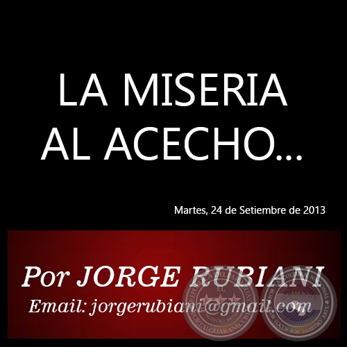 LA MISERIA AL ACECHO... - Por JORGE RUBIANI - Martes, 24 de Setiembre de 2013